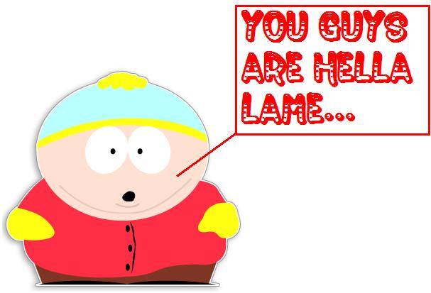 [Image: cartman-south-park-hella-lame.jpg]